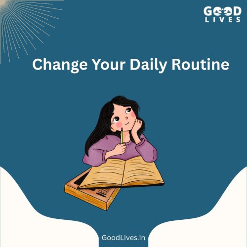 Change Your Daily Routine Change Your Daily Routine